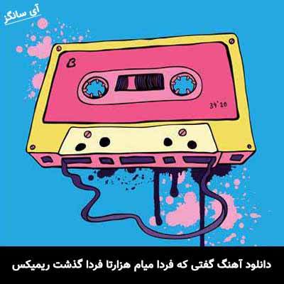 دانلود آهنگ گفتی که فردا میام هزارتا فردا گذشت ریمیکس
