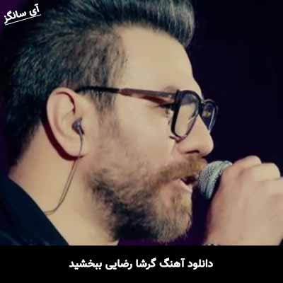 دانلود آهنگ ببخشید گرشا رضایی