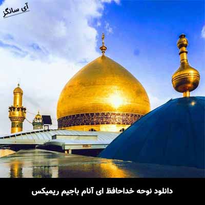 دانلود نوحه خداحافظ ای آنام باجیم ریمیکس