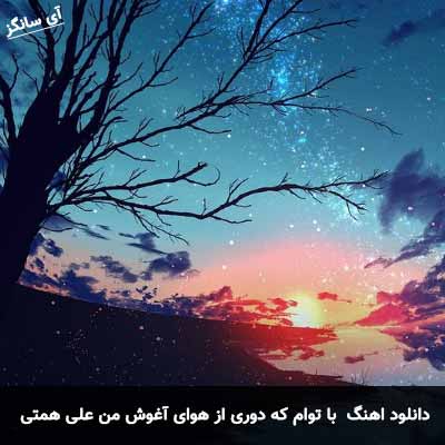 دانلود آهنگ با توام که دوری از هوای آغوش من علی همتی