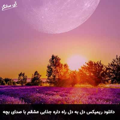 دانلود آهنگ دل به دل راه داره جذابی عشقم با صدای بچه ریمیکس