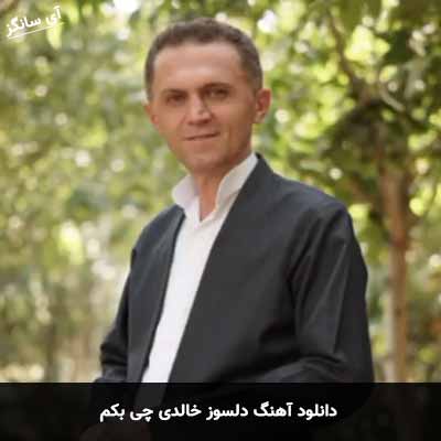 دانلود اهنگ چی بکم دلسوز خالدی