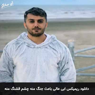 دانلود ریمیکس باعث جنگ منه چشم قشنگ منه ابی عالی