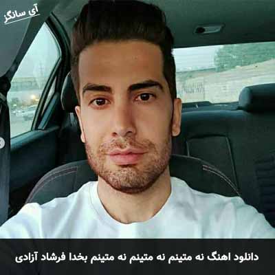 دانلود اهنگ نه متینم نه متینم نه متینم بخدا فرشاد آزادی