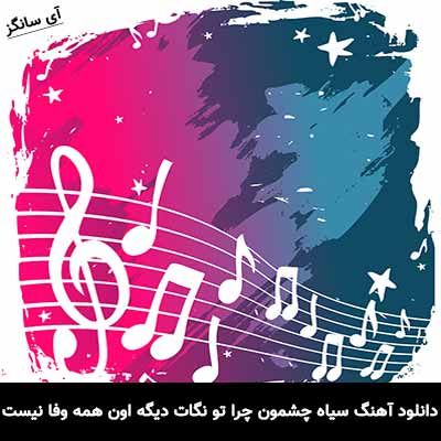 دانلود آهنگ سیاه چشمون چرا تو نگات دیگه اون همه وفا نیست