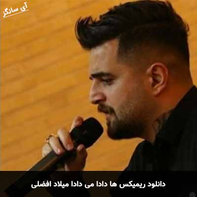دانلود ریمیکس ها دادا می دادا میلاد افضلی