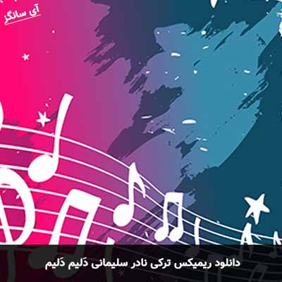 دانلود ریمیکس ترکی دَلیم دَلیم نادر سلیمانی