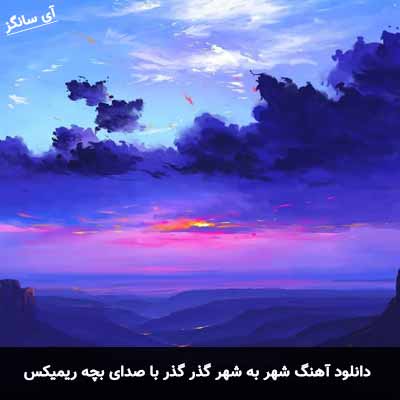 دانلود آهنگ شهر به شهر گذر گذر با صدای بچه ریمیکس