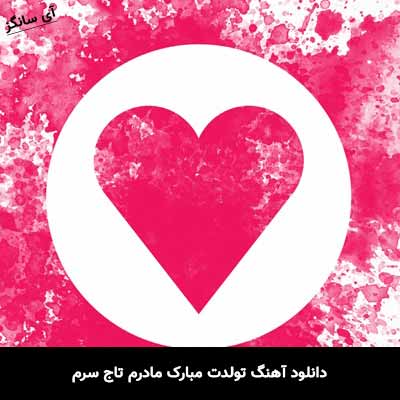 دانلود آهنگ تولدت مبارک مادرم تاج سرم