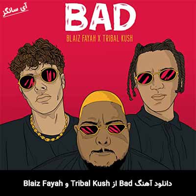 دانلود آهنگ Bad از Blaiz Fayah & Tribal Kush