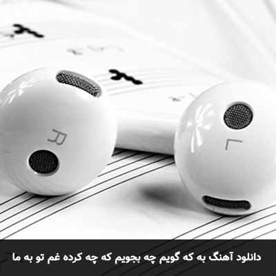دانلود آهنگ به که گویم چه بجویم که چه کرده غم تو به ما