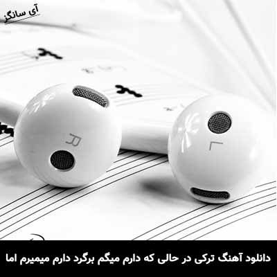 دانلود آهنگ ترکی در حالی که دارم میگم برگرد دارم میمیرم اما