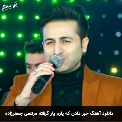 دانلود آهنگ خبر دادن که یارم یار گرفته دلم مرتضی جعفرزاده