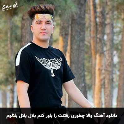دانلود آهنگ والا چطوری رفتنت را باور کنم بلال بلال بلالوم