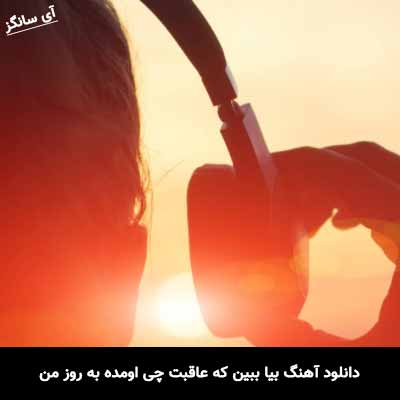 دانلود آهنگ بیا ببین که عاقبت چی اومده به روز من