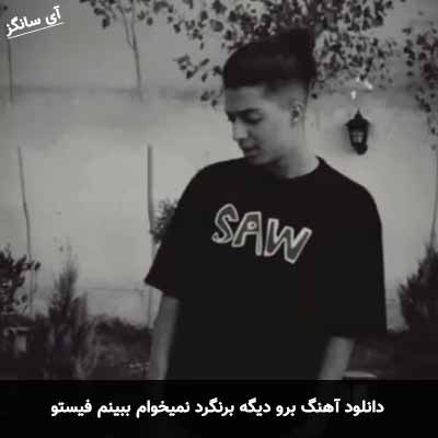دانلود آهنگ برو دیگه برنگرد نمیخوام ببینم فیستو