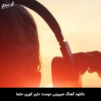 دانلود آهنگ نمیبینی دوست دارم کوری حتما