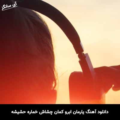 دانلود آهنگ یارمان ابرو کمان چشاش خماره حشیشه