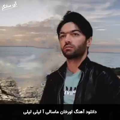 دانلود آهنگ اورخان ماسالی آ لیلی لیلی