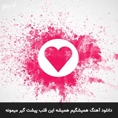 دانلود آهنگ همیشگیم همیشه این قلب پیشت گیر میمونه