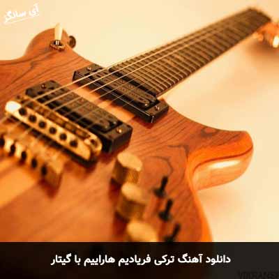 دانلود آهنگ ترکی فریادیم هاراییم با گیتار