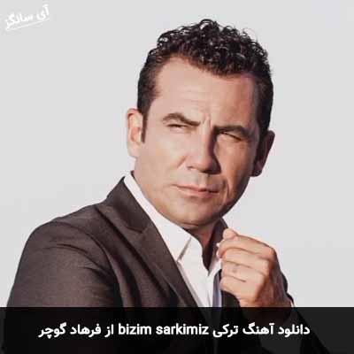 دانلود آهنگ ترکی bizim sarkimiz از فرهاد گوچر