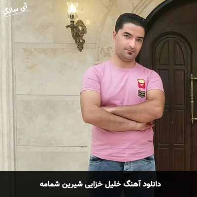 دانلود آهنگ خلیل خزایی شیرین شمامه