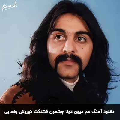 دانلود آهنگ غم میون دوتا چشمون قشنگت کوروش یغمایی