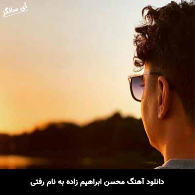 دانلود آهنگ محسن ابراهیم زاده رفتی