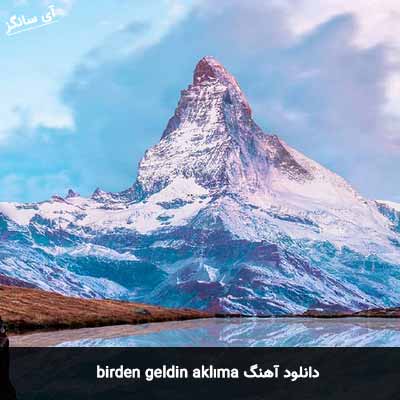 دانلود آهنگ birden geldin aklıma