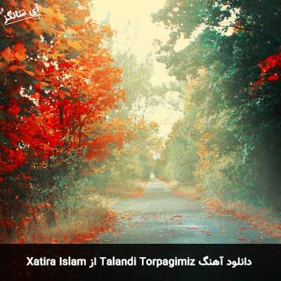 دانلود آهنگ Talandi Torpagimiz از Xatira Islam
