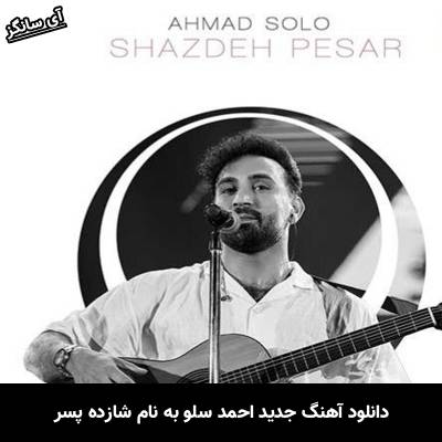 دانلود آهنگ شازده پسر احمد سلو