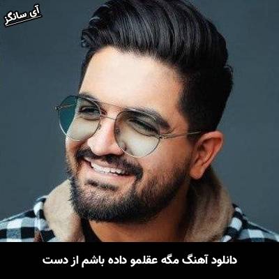 دانلود آهنگ مگه عقلمو داده باشم از دست