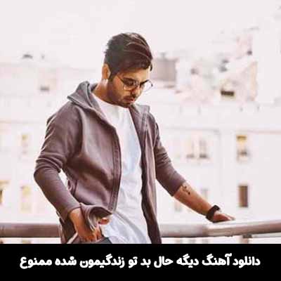 دانلود آهنگ دیگه حال بد تو زندگیمون شده ممنوع
