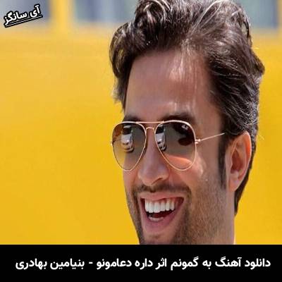 دانلود آهنگ به گمونم که اثر دارد دعامونو بنیامین بهادری