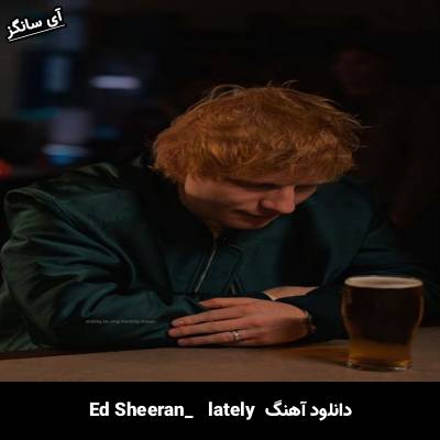 دانلود آهنگ lately Ed Sheeran