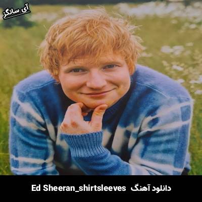 دانلود آهنگ shirtsleeves Ed Sheeran