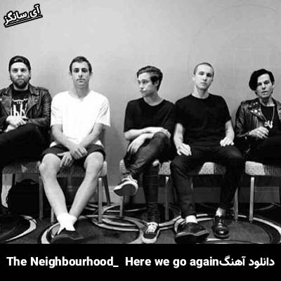 دانلود آهنگ Here We Go Again The Neighbourhood