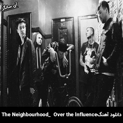دانلود آهنگ Over the Influence The Neighbourhood