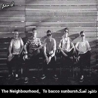 دانلود آهنگ Tobacco Sunburst The Neighbourhood