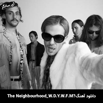 دانلود آهنگ W.D.Y.W.F.M The Neighbourhood