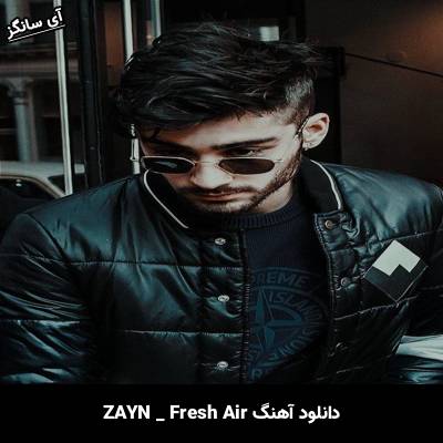 دانلود آهنگ Fresh Air ZAYN