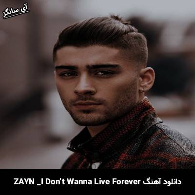دانلود آهنگ I Don’t Wanna Live Forever ZAYN
