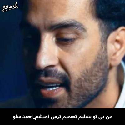 دانلود آهنگ من بی تو تسلیم تصمیم ترس نمیشم از احمد سلو