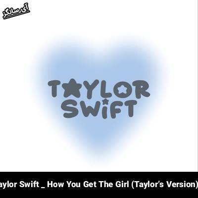 دانلود آهنگ How You Get The Girl (Taylorʼs Version) از  Taylor Swift