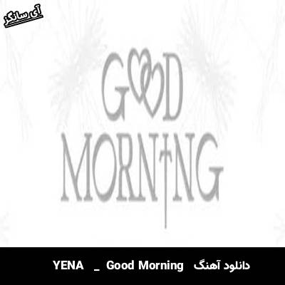 دانلود آهنگ Good Morning  از  YENA