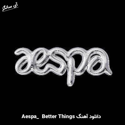 دانلود آهنگ  Better Things از aespa