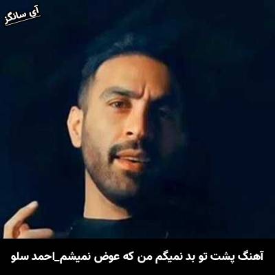 دانلود آهنگ پشت تو بد نمیگم من که عوض نمیشم از احمد سلو
