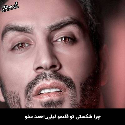دانلود آهنگ چرا شکستی تو قلبمو لیلی از احمد سلو