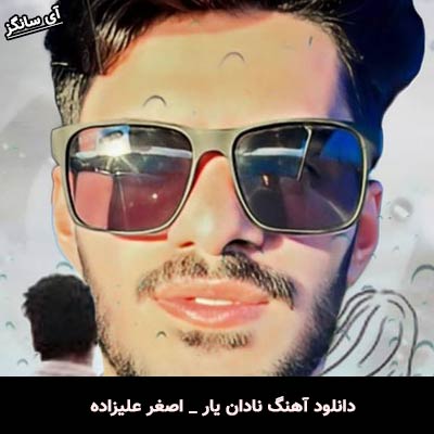 دانلود آهنگ نادان یار از اصغر علیزاده